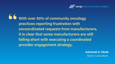 Through our ongoing research and recent attendance at the Binaytara Foundation’s Hematology Oncology Conference in Sacramento, we've uncovered a persistent challenge: manufacturers are still falling short with coordinated provider engagement strategies. 